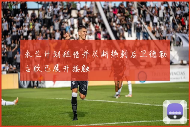 米兰计划租借并买断热刺后卫德勒古欣已展开接触